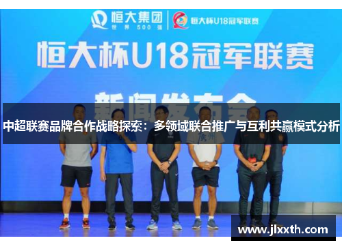中超联赛品牌合作战略探索：多领域联合推广与互利共赢模式分析